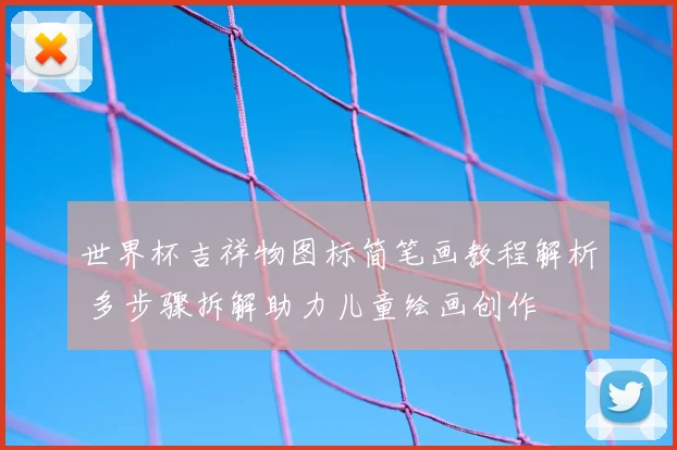 世界杯吉祥物图标简笔画教程解析 多步骤拆解助力儿童绘画创作