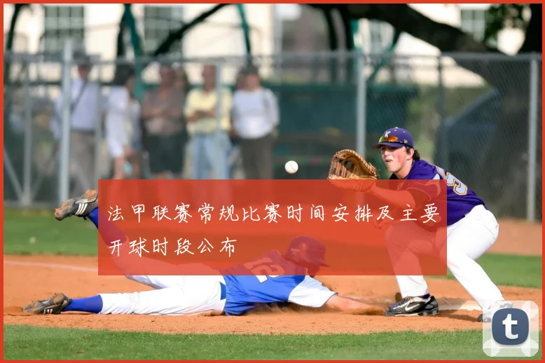 法甲联赛常规比赛时间安排及主要开球时段公布