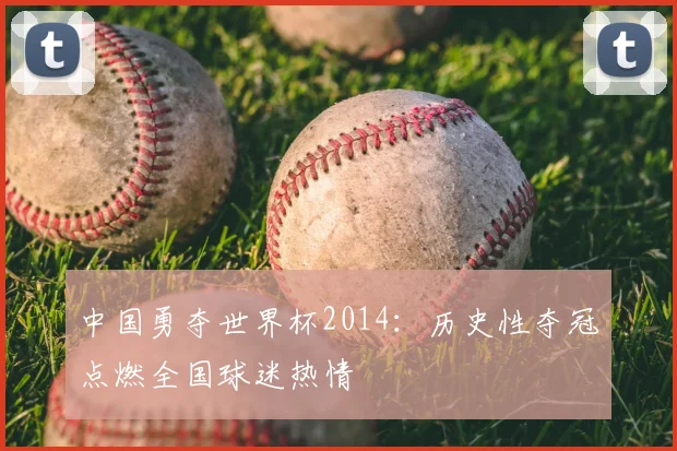 中国勇夺世界杯2014：历史性夺冠点燃全国球迷热情