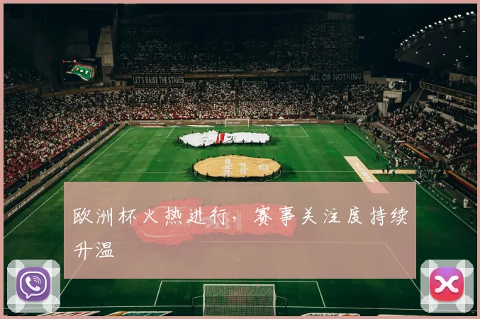 欧洲杯火热进行，赛事关注度持续升温