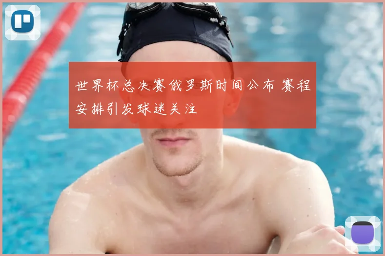 世界杯总决赛俄罗斯时间公布 赛程安排引发球迷关注